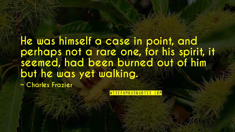 Rsk R Quotes By Charles Frazier: He was himself a case in point, and
