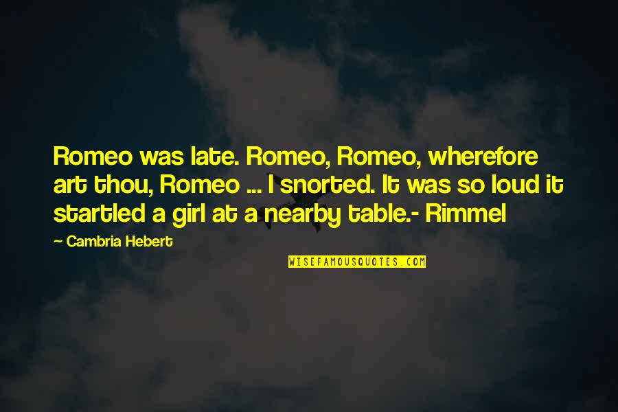 Rspca Jobs Quotes By Cambria Hebert: Romeo was late. Romeo, Romeo, wherefore art thou,