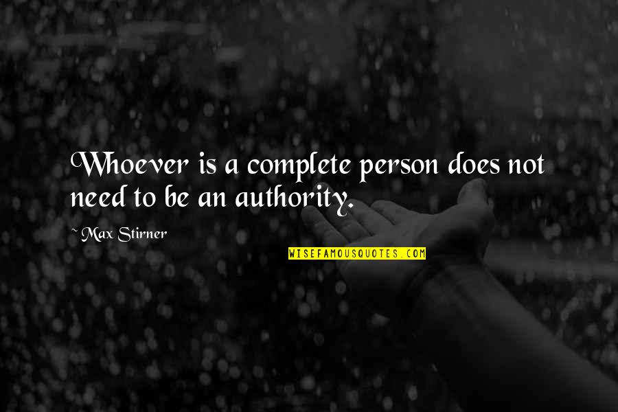 Rssse Quotes By Max Stirner: Whoever is a complete person does not need