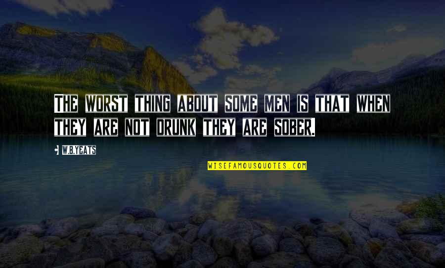 Rstall Quotes By W.B.Yeats: The worst thing about some men is that