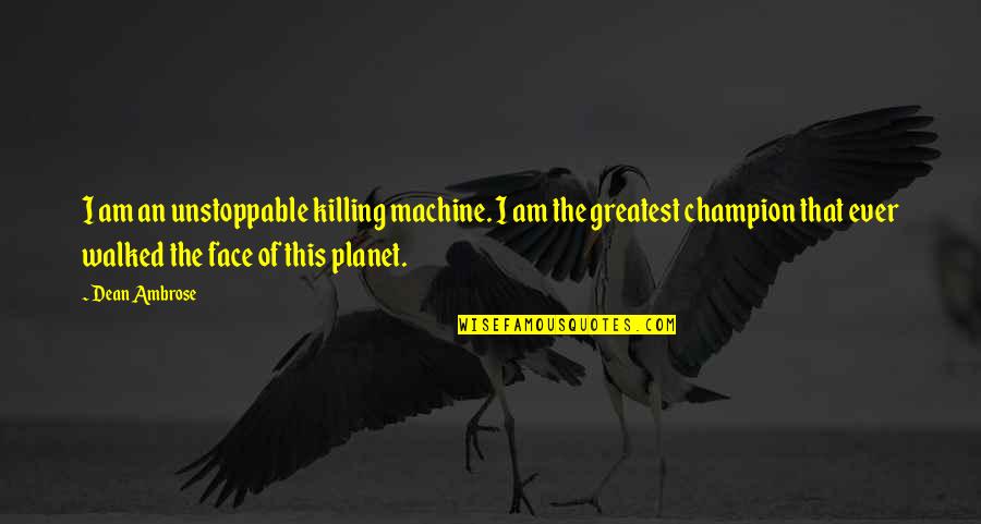 Rstenetbank Quotes By Dean Ambrose: I am an unstoppable killing machine. I am