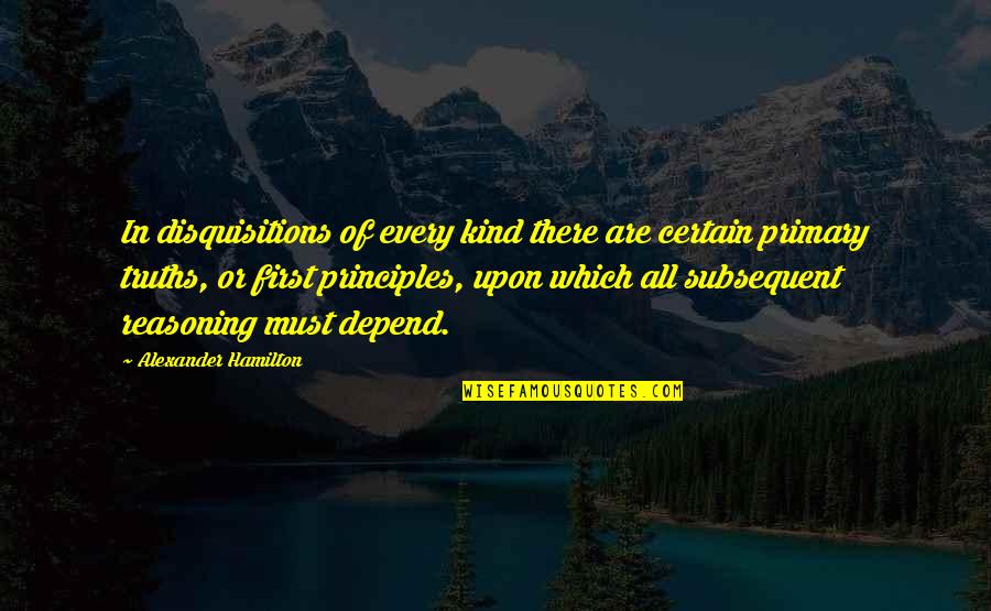 Rstens Quotes By Alexander Hamilton: In disquisitions of every kind there are certain Rstens Quotes By Alexander Hamilton: In disquisitions of every kind there are certain