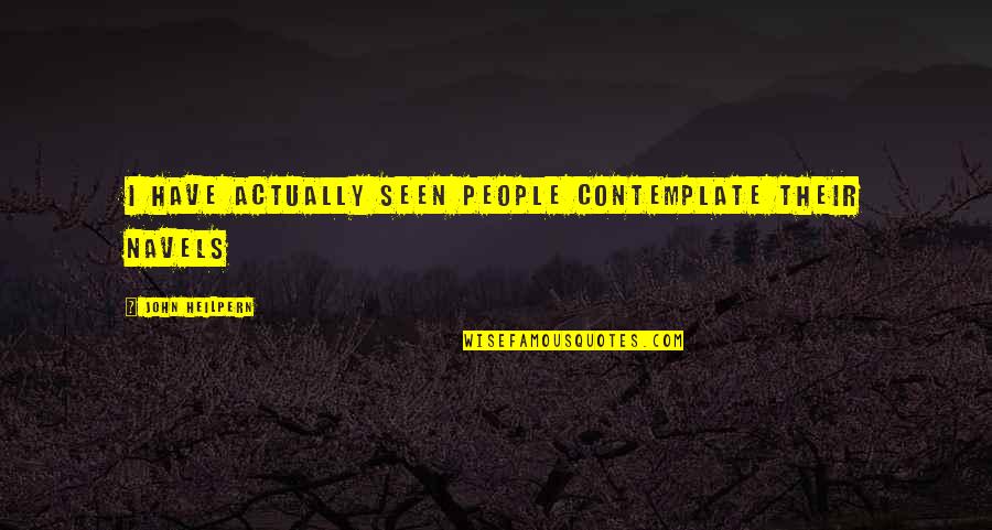 Rsva Quote Quotes By John Heilpern: I have actually seen people contemplate their navels