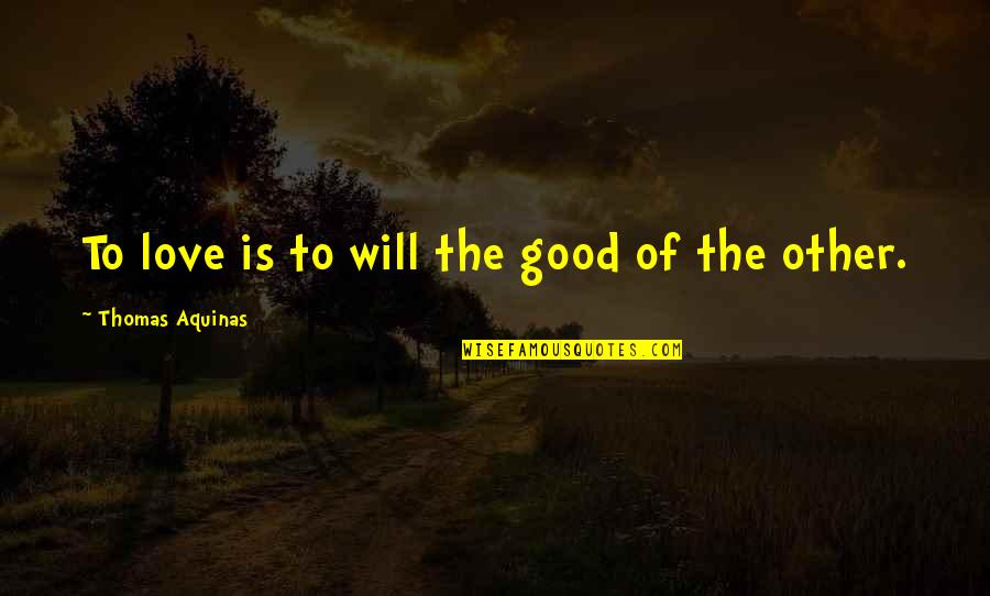 Rsva Quote Quotes By Thomas Aquinas: To love is to will the good of Rsva Quote Quotes By Thomas Aquinas: To love is to will the good of