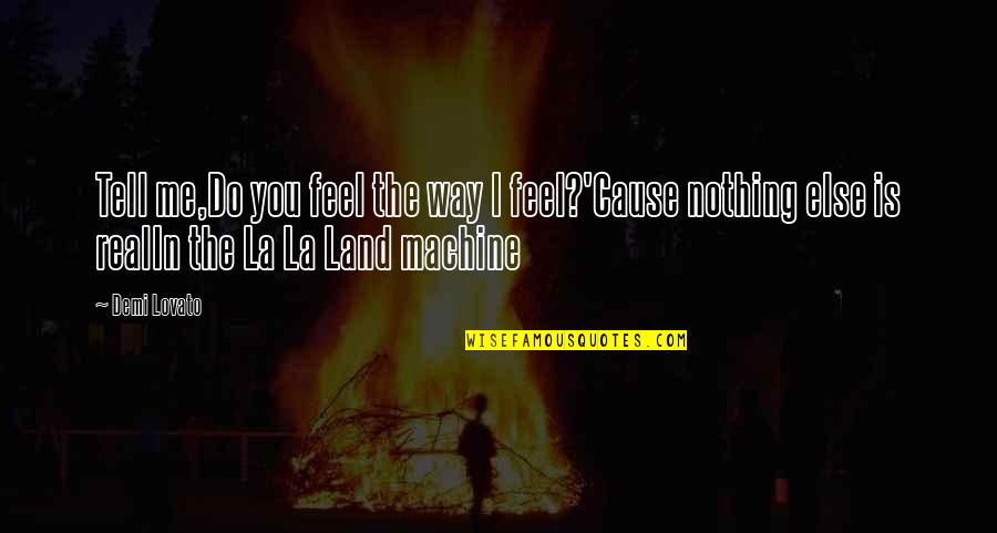 Rtako Quotes By Demi Lovato: Tell me,Do you feel the way I feel?'Cause