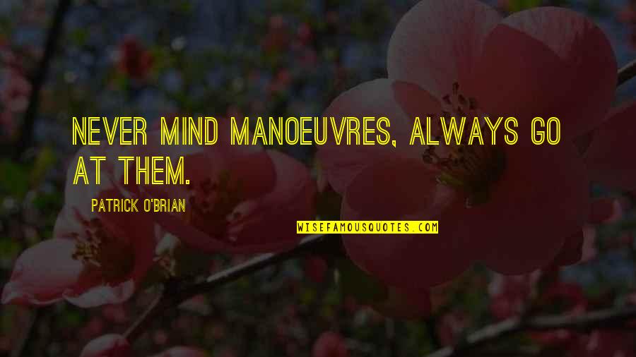Rtatlans G Quotes By Patrick O'Brian: Never mind manoeuvres, always go at them. Rtatlans G Quotes By Patrick O'Brian: Never mind manoeuvres, always go at them.