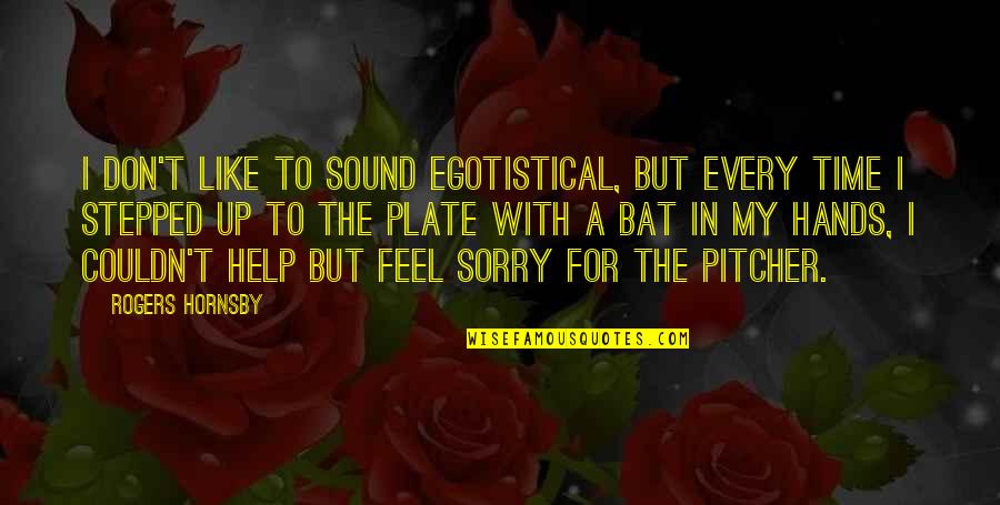 Rtatlans G Quotes By Rogers Hornsby: I don't like to sound egotistical, but every Rtatlans G Quotes By Rogers Hornsby: I don't like to sound egotistical, but every