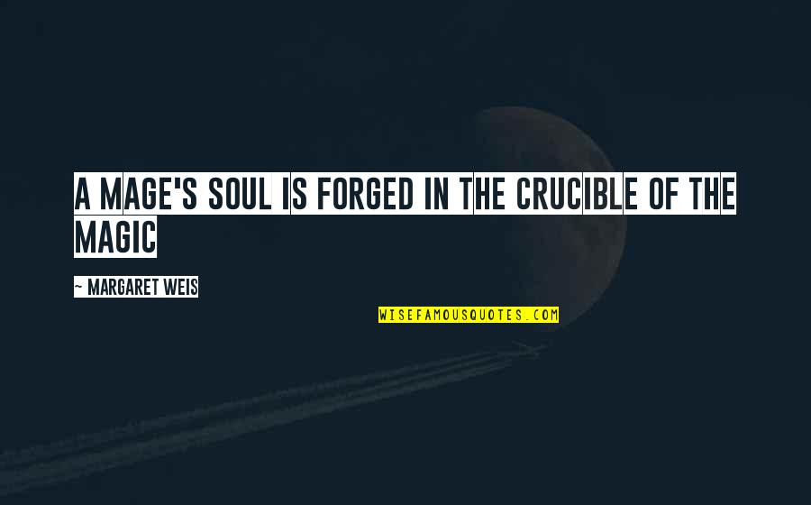 Rtatlans G V Lelme Quotes By Margaret Weis: A mage's soul is forged in the crucible Rtatlans G V Lelme Quotes By Margaret Weis: A mage's soul is forged in the crucible