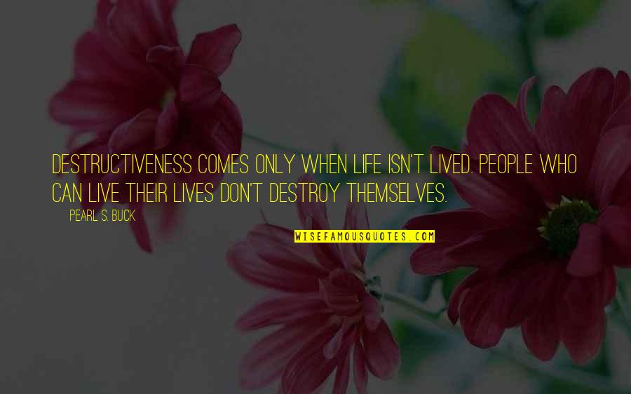 Rtbasia Quotes By Pearl S. Buck: Destructiveness comes only when life isn't lived. People Rtbasia Quotes By Pearl S. Buck: Destructiveness comes only when life isn't lived. People