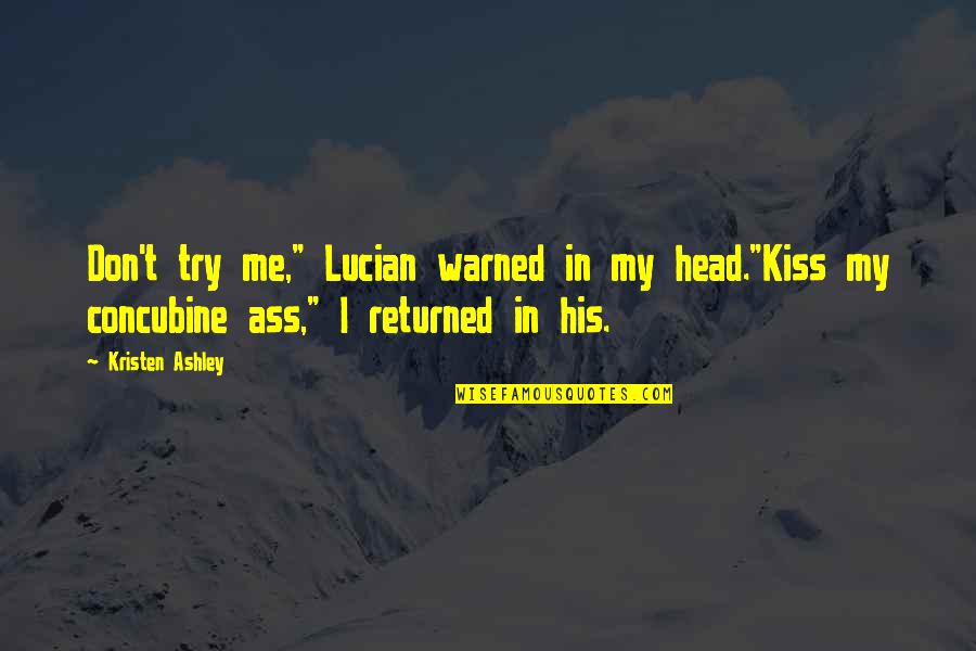 Rtenite Quotes By Kristen Ashley: Don't try me," Lucian warned in my head."Kiss