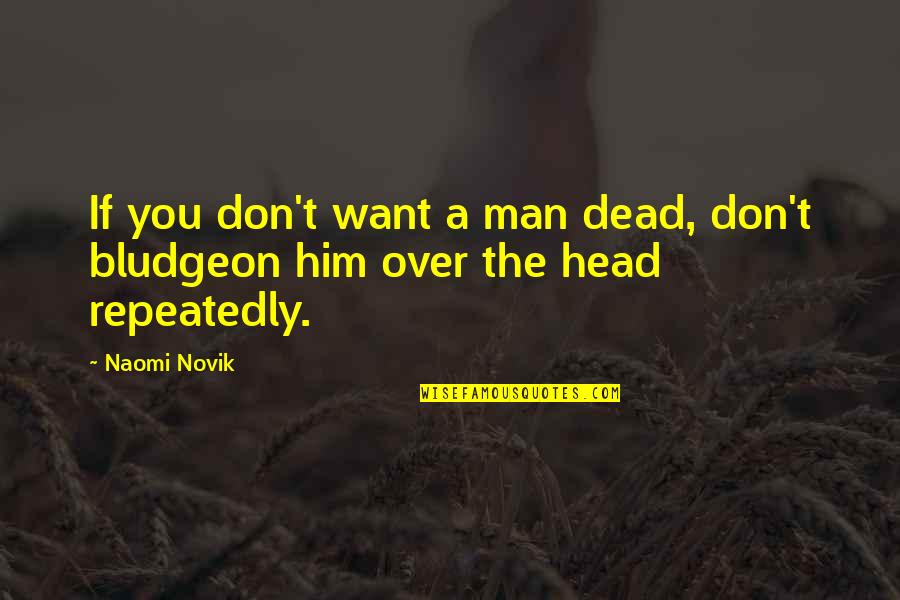Rti Cabinets Quotes By Naomi Novik: If you don't want a man dead, don't