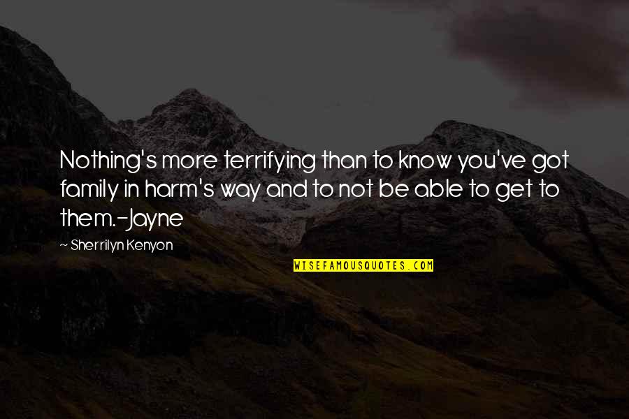 Rti Cabinets Quotes By Sherrilyn Kenyon: Nothing's more terrifying than to know you've got