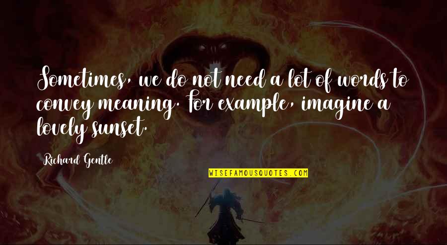 Rtinehalem Quotes By Richard Gentle: Sometimes, we do not need a lot of Rtinehalem Quotes By Richard Gentle: Sometimes, we do not need a lot of
