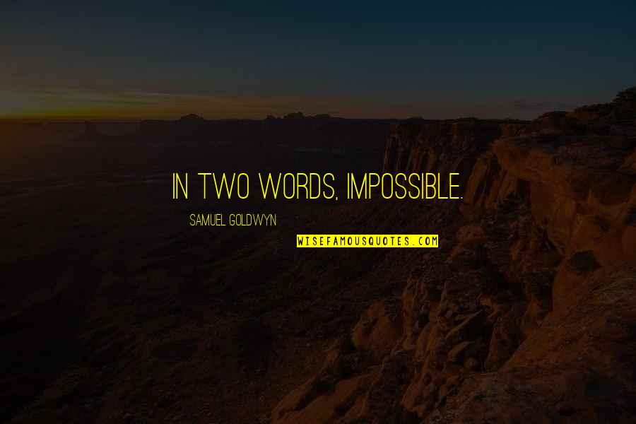 Rtinehalem Quotes By Samuel Goldwyn: In two words, impossible. Rtinehalem Quotes By Samuel Goldwyn: In two words, impossible.