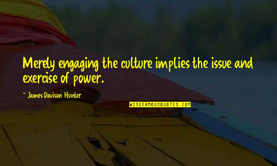 Rtinetauction Quotes By James Davison Hunter: Merely engaging the culture implies the issue and