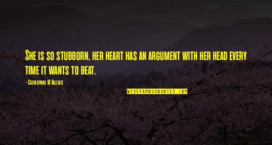 Rtlery Quotes By Catherynne M Valente: She is so stubborn, her heart has an