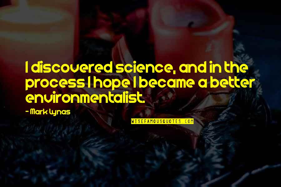 Rtlery Quotes By Mark Lynas: I discovered science, and in the process I