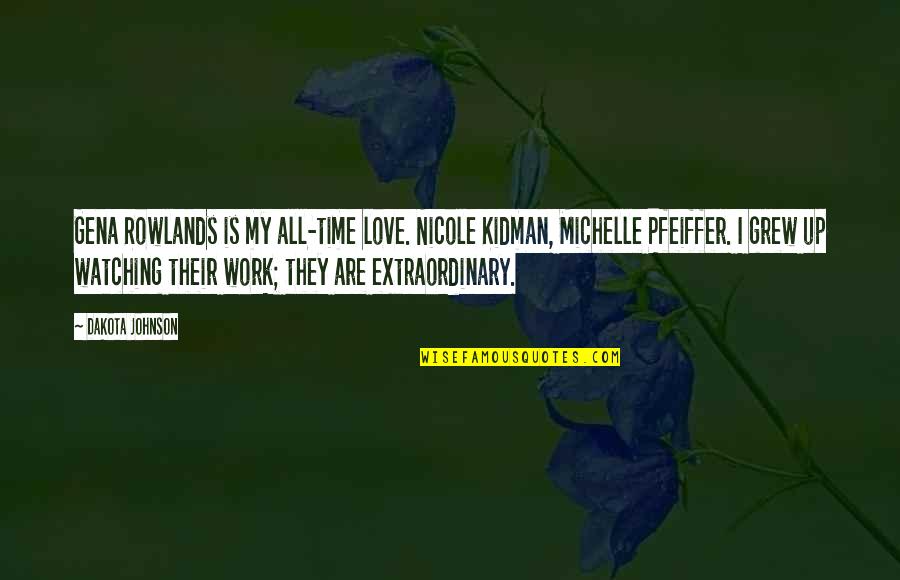 Rtnk Dan Quotes By Dakota Johnson: Gena Rowlands is my all-time love. Nicole Kidman, Rtnk Dan Quotes By Dakota Johnson: Gena Rowlands is my all-time love. Nicole Kidman,