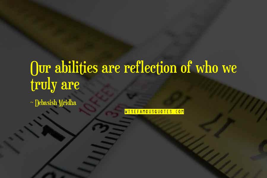 Rtt Usa Quotes By Debasish Mridha: Our abilities are reflection of who we truly Rtt Usa Quotes By Debasish Mridha: Our abilities are reflection of who we truly