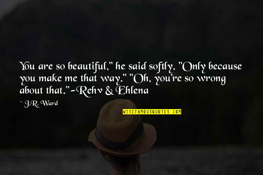 Rtt Usa Quotes By J.R. Ward: You are so beautiful," he said softly. "Only Rtt Usa Quotes By J.R. Ward: You are so beautiful," he said softly. "Only
