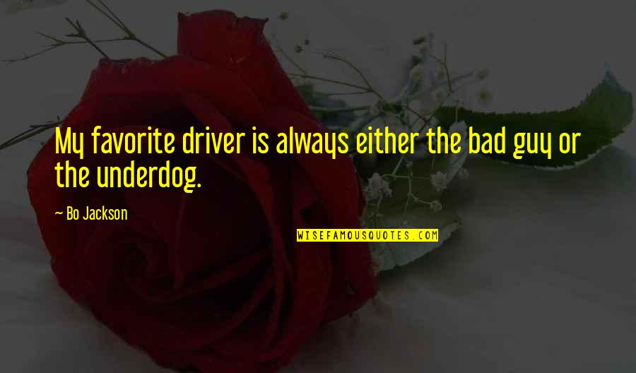 Rttenerprises Quotes By Bo Jackson: My favorite driver is always either the bad