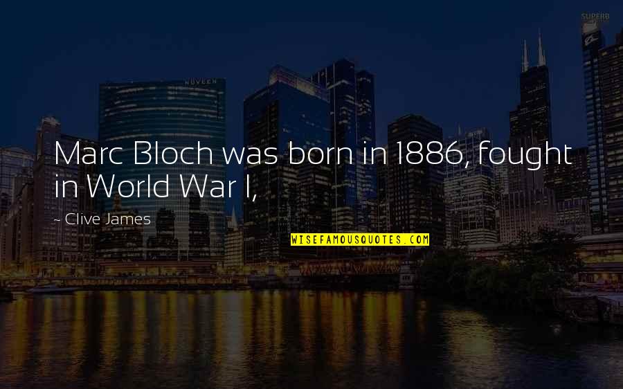 Rttenerprises Quotes By Clive James: Marc Bloch was born in 1886, fought in Rttenerprises Quotes By Clive James: Marc Bloch was born in 1886, fought in