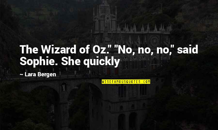 Rtvuzivo Quotes By Lara Bergen: The Wizard of Oz." "No, no, no," said