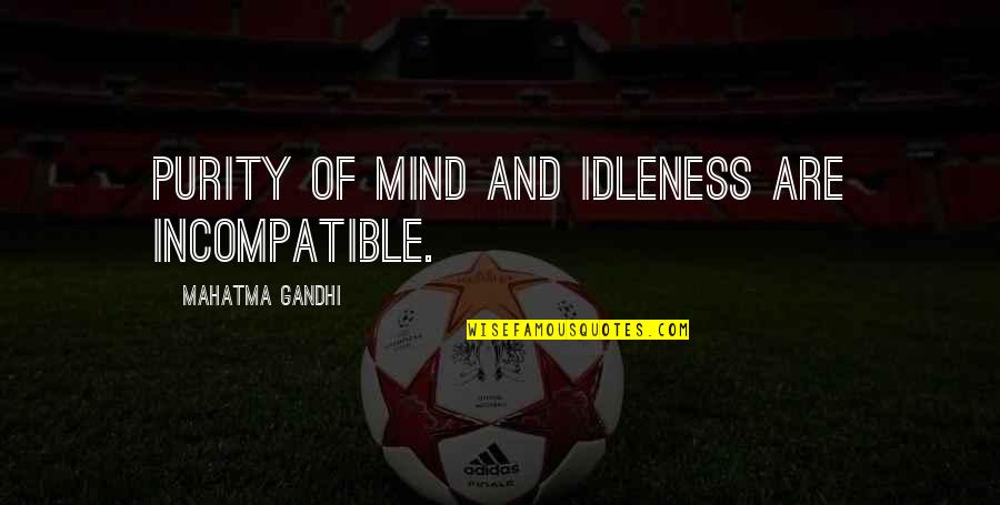 Rtw Inc Quotes By Mahatma Gandhi: Purity of mind and idleness are incompatible. Rtw Inc Quotes By Mahatma Gandhi: Purity of mind and idleness are incompatible.