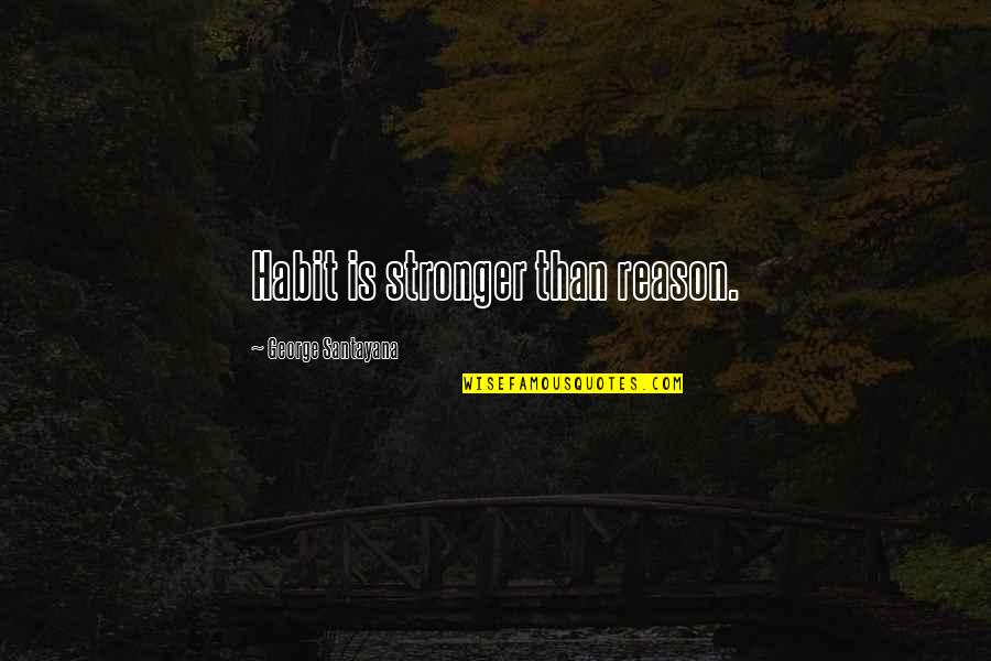 Rtw Mods Quotes By George Santayana: Habit is stronger than reason.