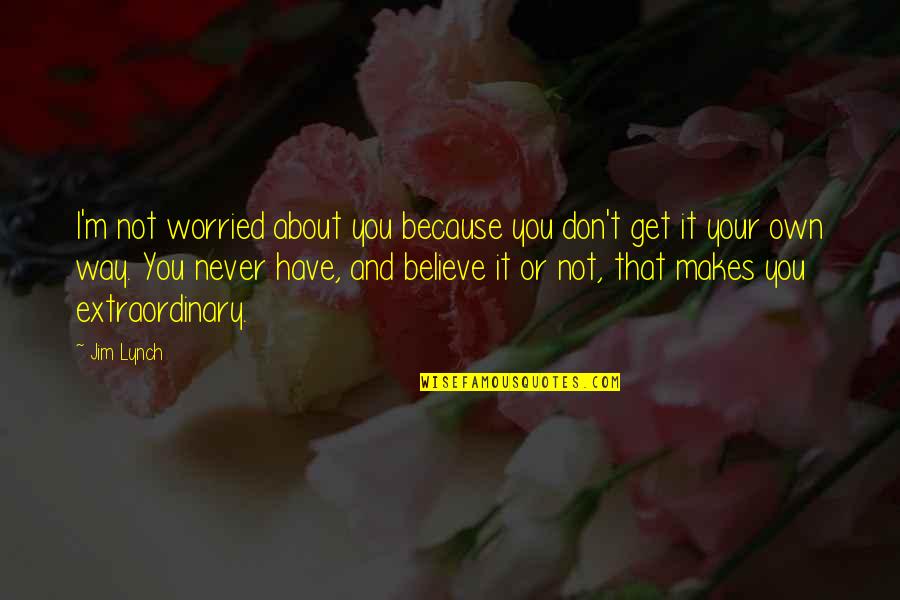 Rtw Retailwinds Quotes By Jim Lynch: I'm not worried about you because you don't Rtw Retailwinds Quotes By Jim Lynch: I'm not worried about you because you don't