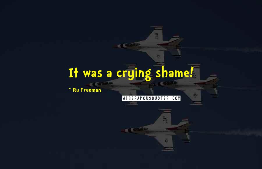 Ru Freeman quotes: It was a crying shame!