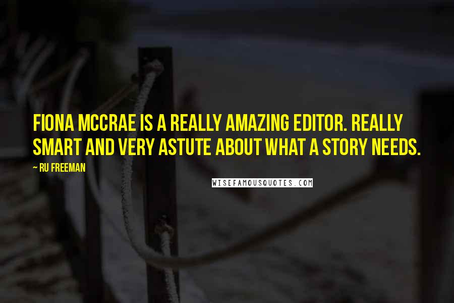 Ru Freeman quotes: Fiona McCrae is a really amazing editor. Really smart and very astute about what a story needs.