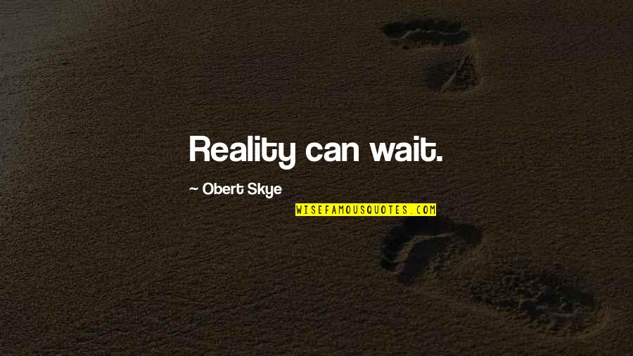 Ru Ov Quotes By Obert Skye: Reality can wait. Ru Ov Quotes By Obert Skye: Reality can wait.
