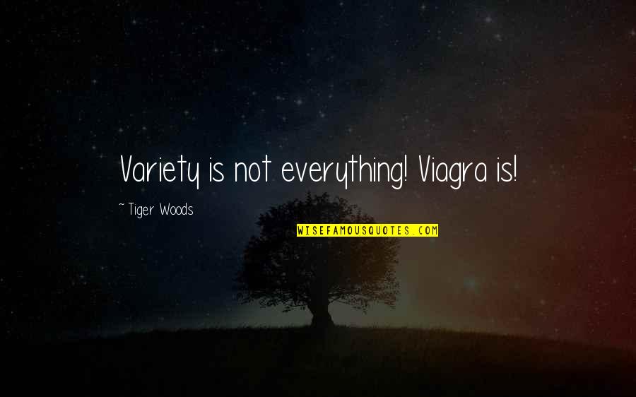 Rua Kenana Quotes By Tiger Woods: Variety is not everything! Viagra is!