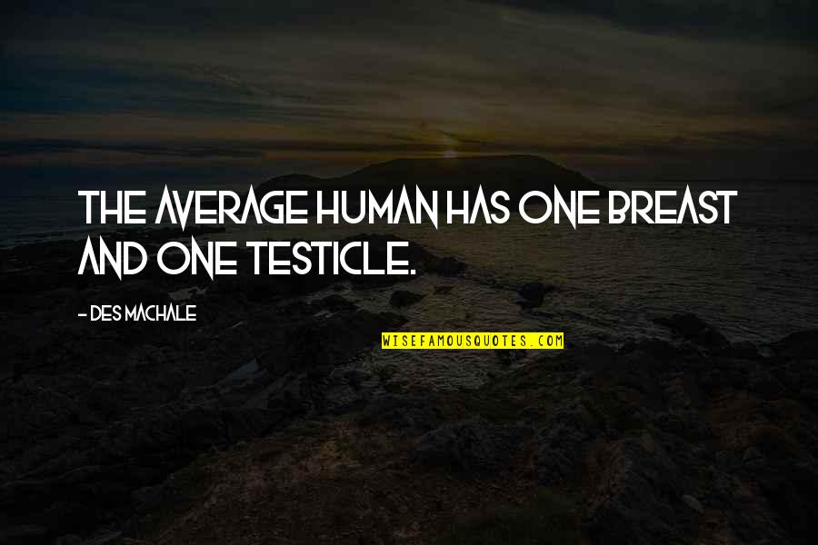 Ruach Elohim Quotes By Des MacHale: The average human has one breast and one Ruach Elohim Quotes By Des MacHale: The average human has one breast and one