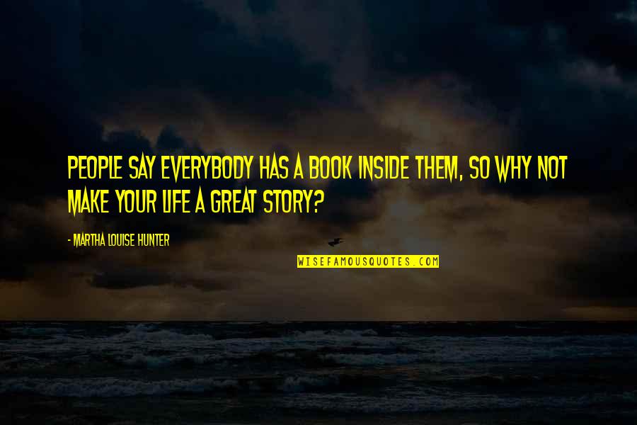 Ruach Elohim Quotes By Martha Louise Hunter: People say everybody has a book inside them, Ruach Elohim Quotes By Martha Louise Hunter: People say everybody has a book inside them,