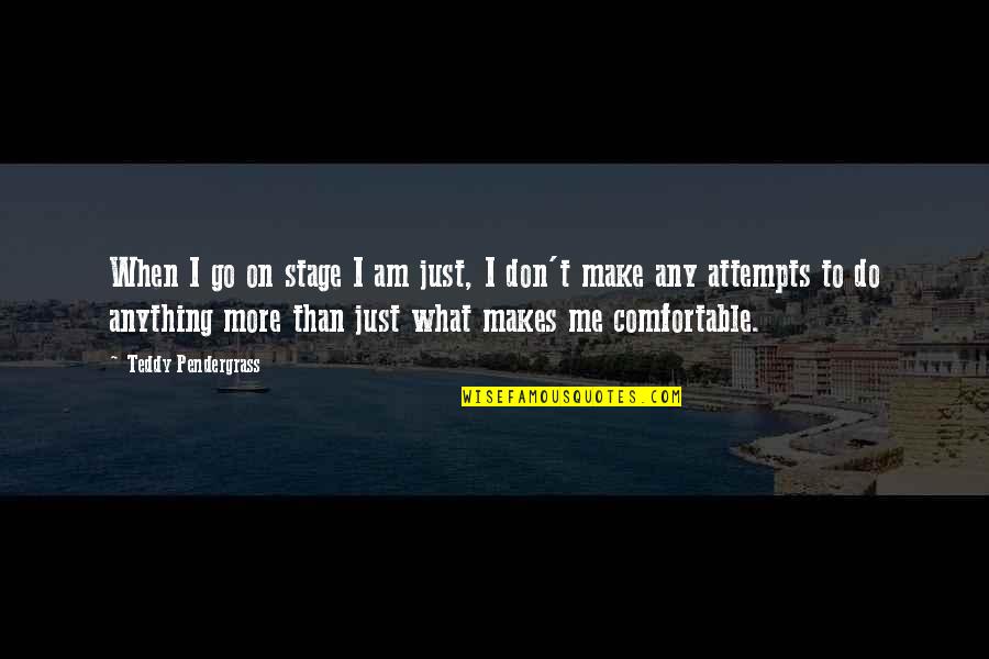 Ruach Elohim Quotes By Teddy Pendergrass: When I go on stage I am just, Ruach Elohim Quotes By Teddy Pendergrass: When I go on stage I am just,