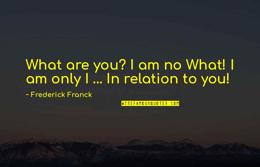 Ruaidhri Quotes By Frederick Franck: What are you? I am no What! I