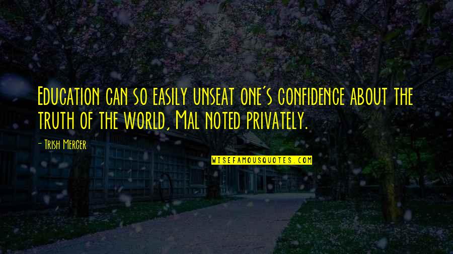 Ruairi Conaghan Quotes By Trish Mercer: Education can so easily unseat one's confidence about Ruairi Conaghan Quotes By Trish Mercer: Education can so easily unseat one's confidence about