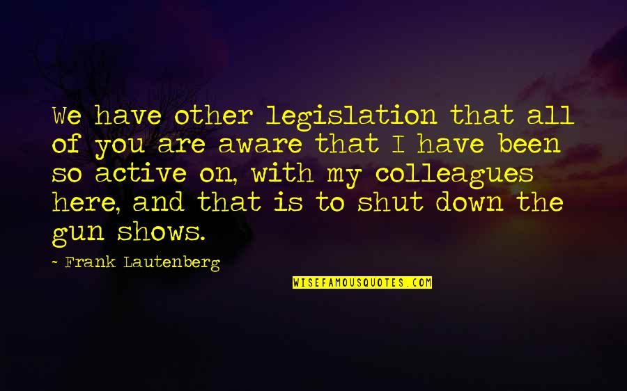 Ruairi Quinn Quotes By Frank Lautenberg: We have other legislation that all of you Ruairi Quinn Quotes By Frank Lautenberg: We have other legislation that all of you