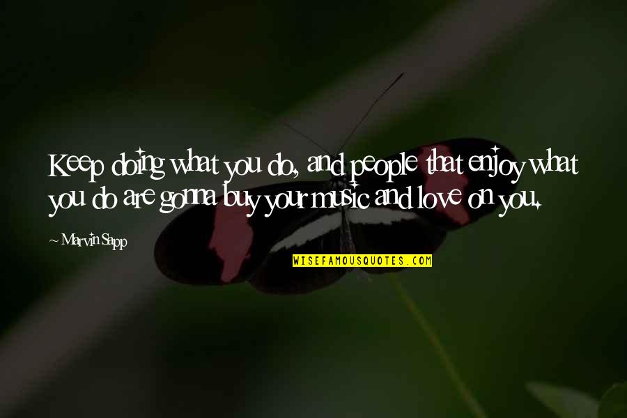 Ruairi Quinn Quotes By Marvin Sapp: Keep doing what you do, and people that Ruairi Quinn Quotes By Marvin Sapp: Keep doing what you do, and people that