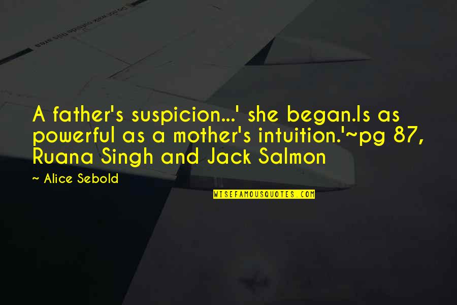 Ruana Quotes By Alice Sebold: A father's suspicion...' she began.Is as powerful as