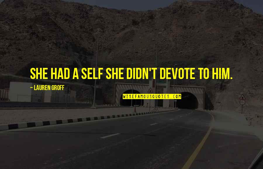 Ruang Dasara Quotes By Lauren Groff: She had a self she didn't devote to Ruang Dasara Quotes By Lauren Groff: She had a self she didn't devote to