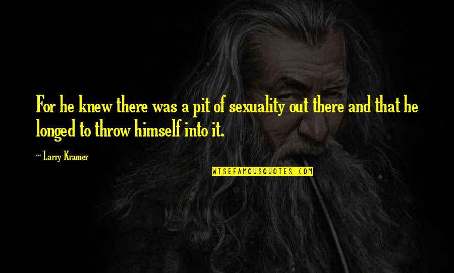 Ruang Guru Quotes By Larry Kramer: For he knew there was a pit of Ruang Guru Quotes By Larry Kramer: For he knew there was a pit of