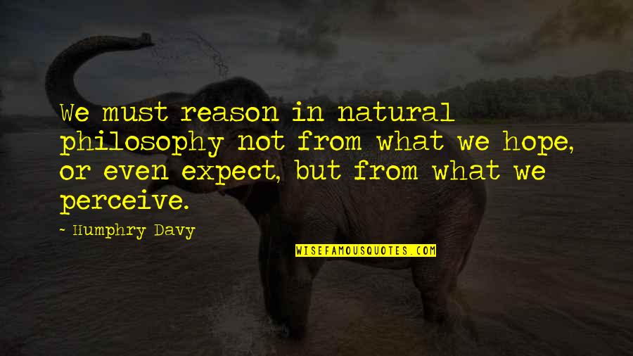 Ruaraidh Hilleary Quotes By Humphry Davy: We must reason in natural philosophy not from Ruaraidh Hilleary Quotes By Humphry Davy: We must reason in natural philosophy not from