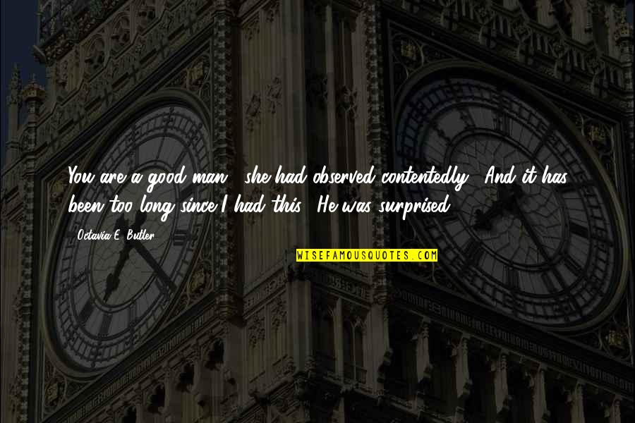 Ruaraidh Sutherland Quotes By Octavia E. Butler: You are a good man," she had observed Ruaraidh Sutherland Quotes By Octavia E. Butler: You are a good man," she had observed