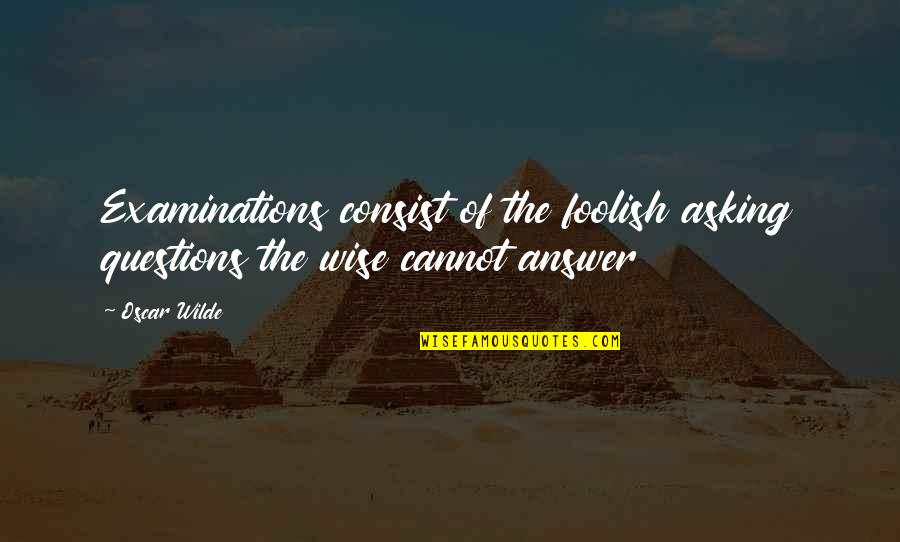 Ruaraidh Sutherland Quotes By Oscar Wilde: Examinations consist of the foolish asking questions the