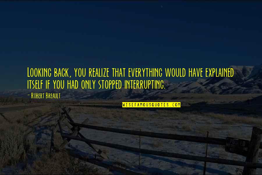 Ruaraidh Sutherland Quotes By Robert Breault: Looking back, you realize that everything would have Ruaraidh Sutherland Quotes By Robert Breault: Looking back, you realize that everything would have