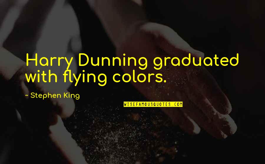 Ruaraidh Sutherland Quotes By Stephen King: Harry Dunning graduated with flying colors. Ruaraidh Sutherland Quotes By Stephen King: Harry Dunning graduated with flying colors.