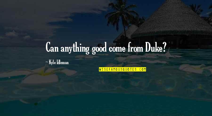 Ruarks In Dunn Quotes By Kyle Idleman: Can anything good come from Duke?